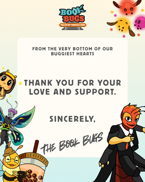 From the very bottom of our buggiest hearts. Thank you for your love and support! Sincerely, The Book Bugs
